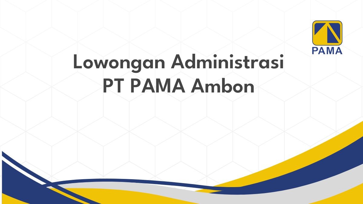 Lowongan Administrasi PT PAMA Ambon