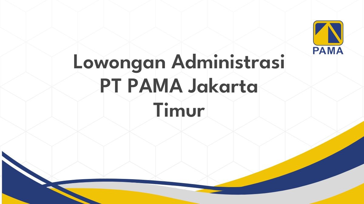 Lowongan Administrasi PT PAMA Jakarta Timur