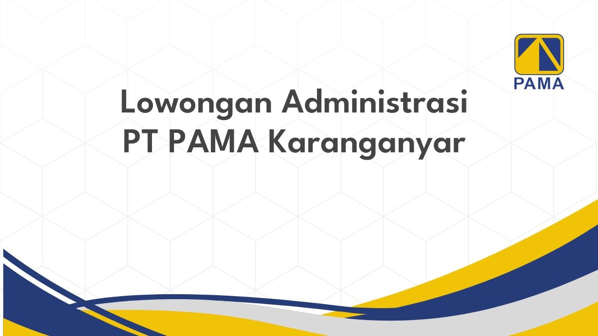 Lowongan Administrasi PT PAMA Karanganyar