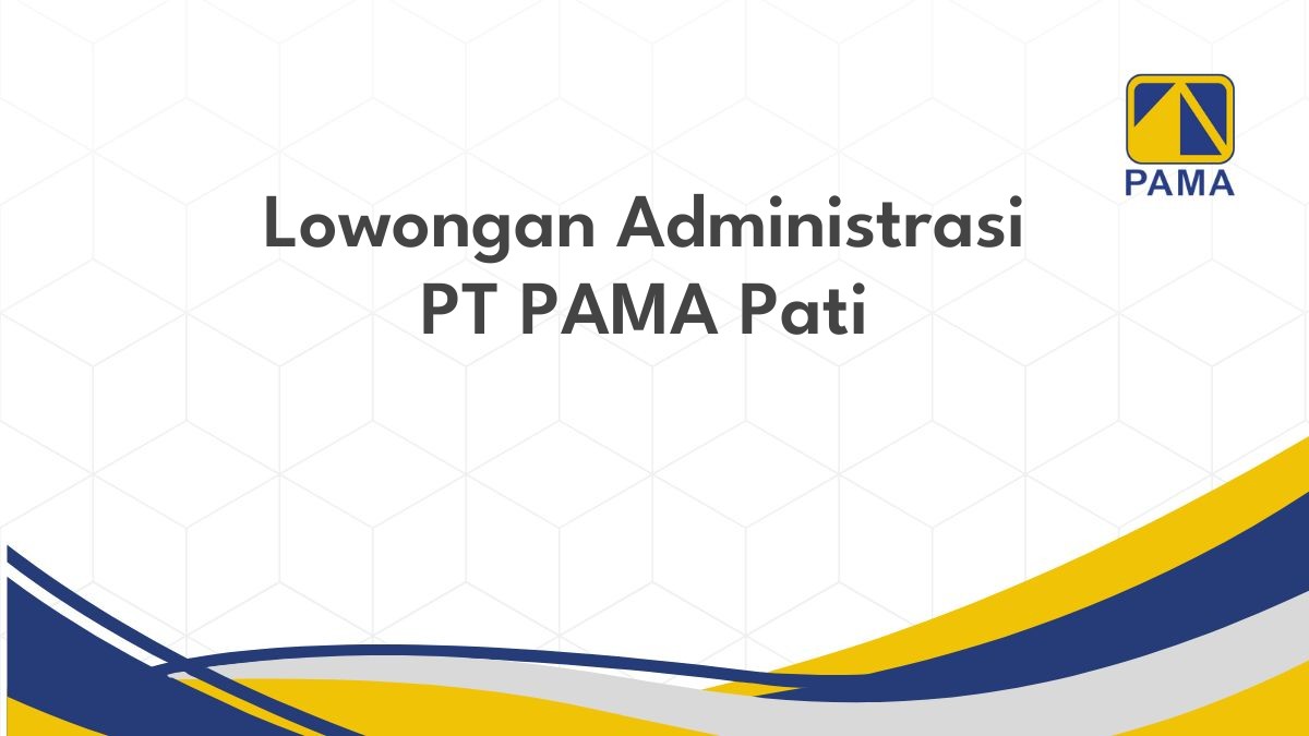 Lowongan Administrasi PT PAMA Pati