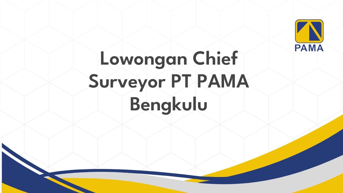 Lowongan Chief Surveyor PT PAMA Bengkulu