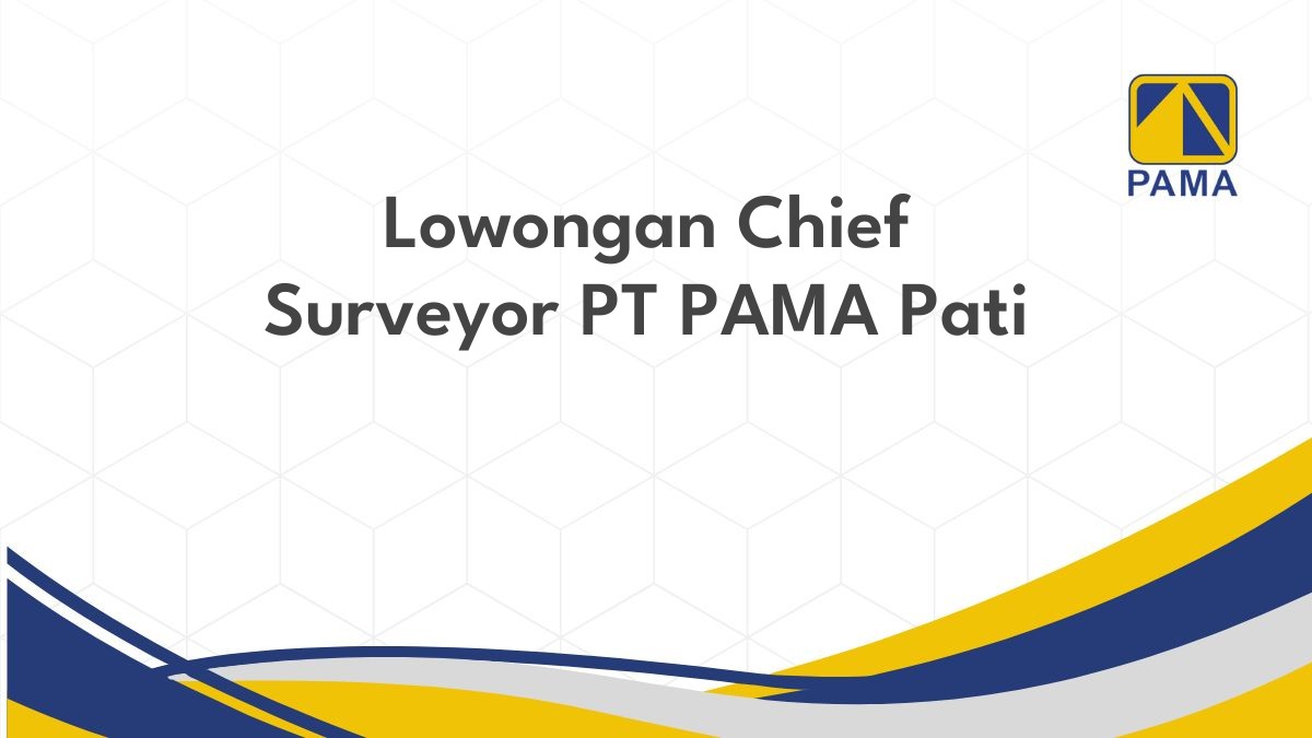 Lowongan Chief Surveyor PT PAMA Pati