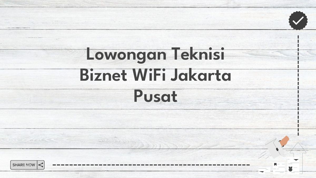 Lowongan Teknisi Biznet WiFi Jakarta Pusat