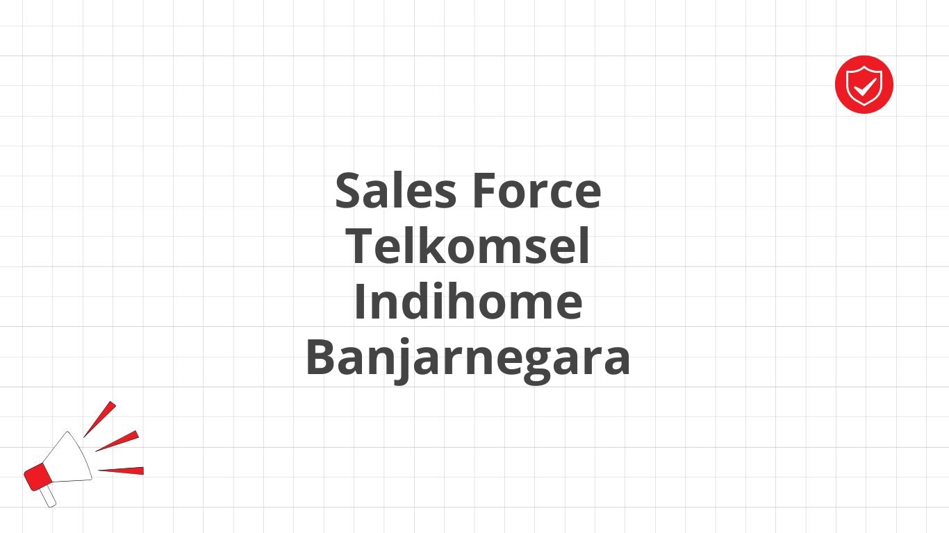 Sales Force Telkomsel Indihome Banjarnegara