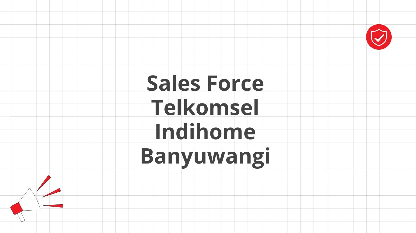 Sales Force Telkomsel Indihome Banyuwangi