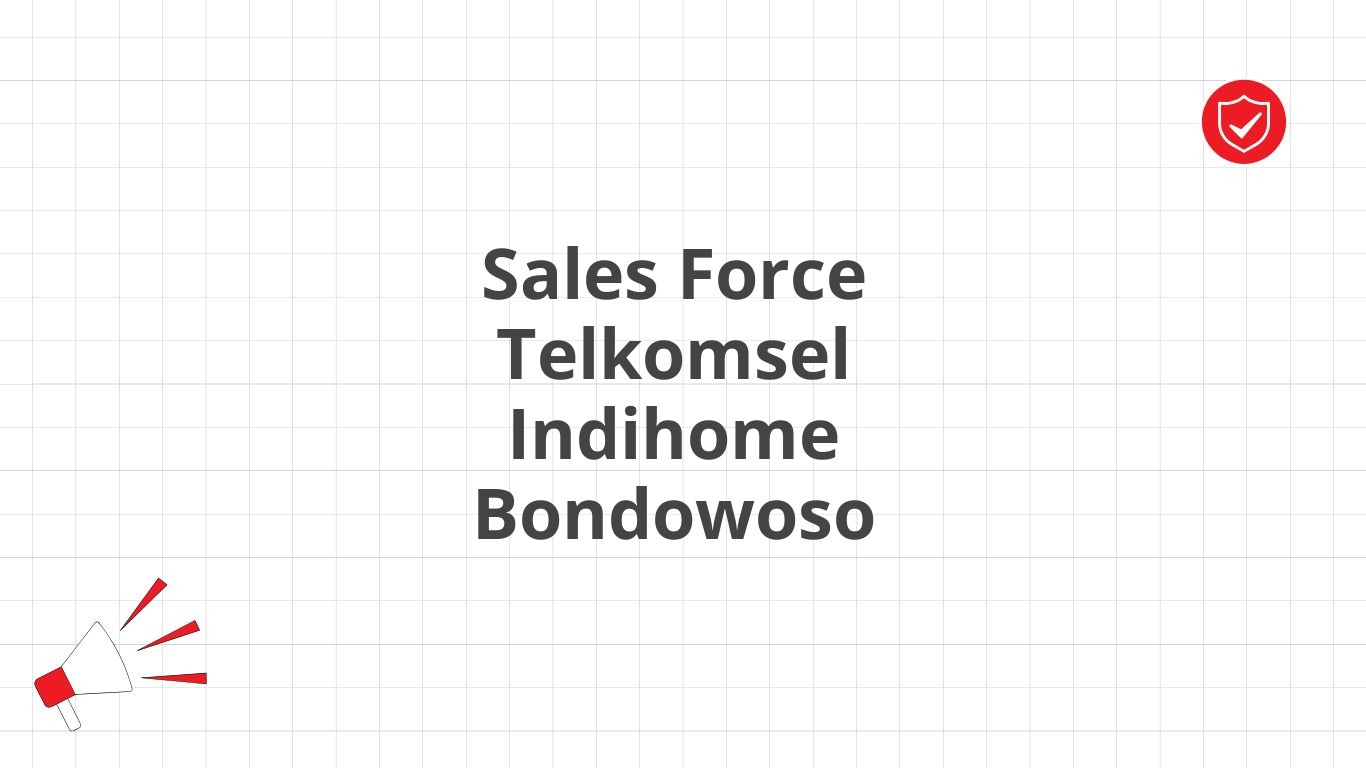 Sales Force Telkomsel Indihome Bondowoso