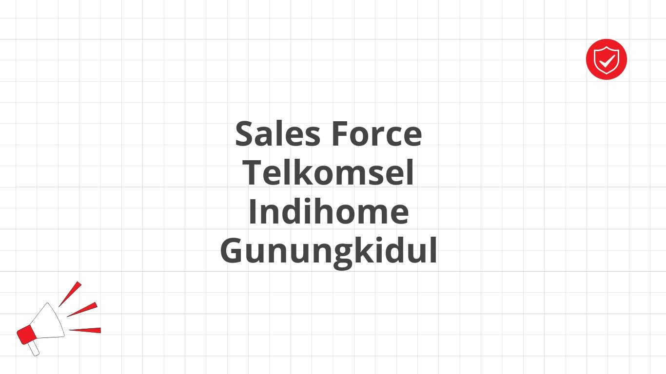 Sales Force Telkomsel Indihome Gunungkidul