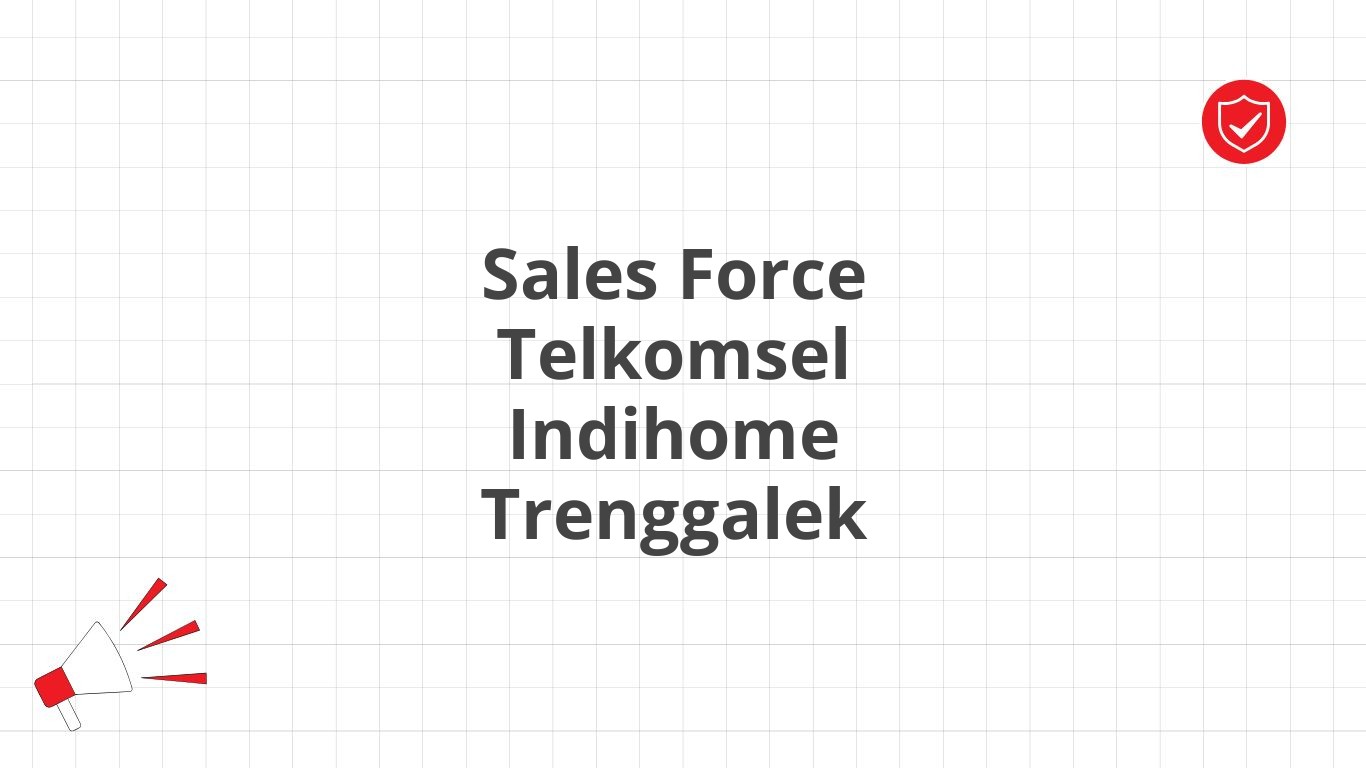 Sales Force Telkomsel Indihome Trenggalek