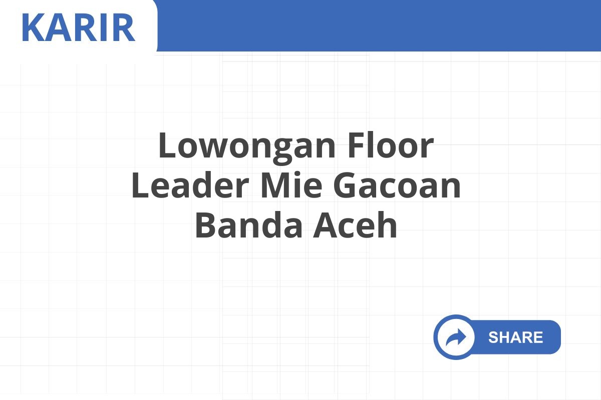 Lowongan Floor Leader Mie Gacoan Banda Aceh