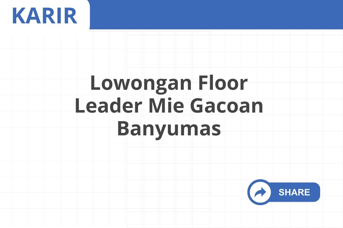 Lowongan Floor Leader Mie Gacoan Banyumas