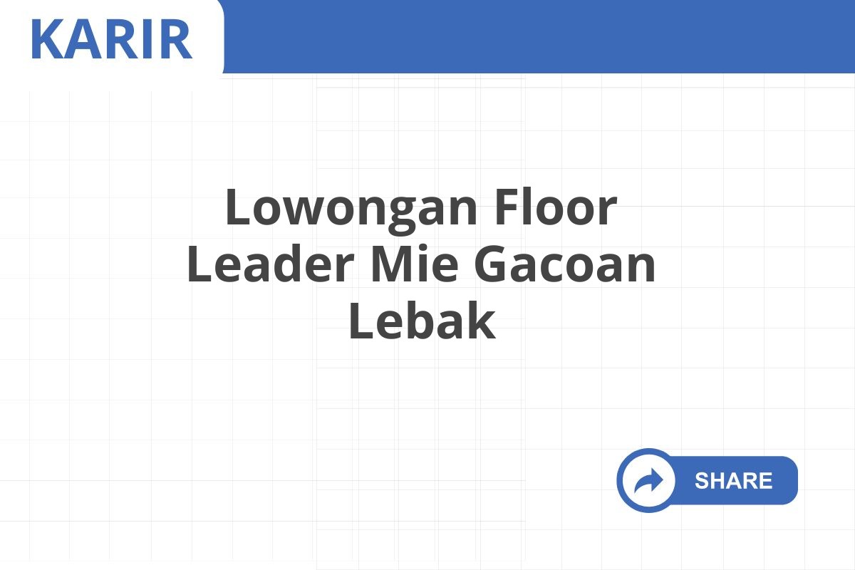 Lowongan Floor Leader Mie Gacoan Lebak