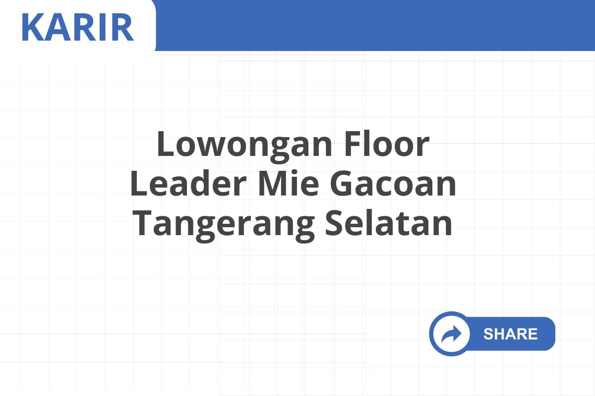 Lowongan Floor Leader Mie Gacoan Tangerang Selatan