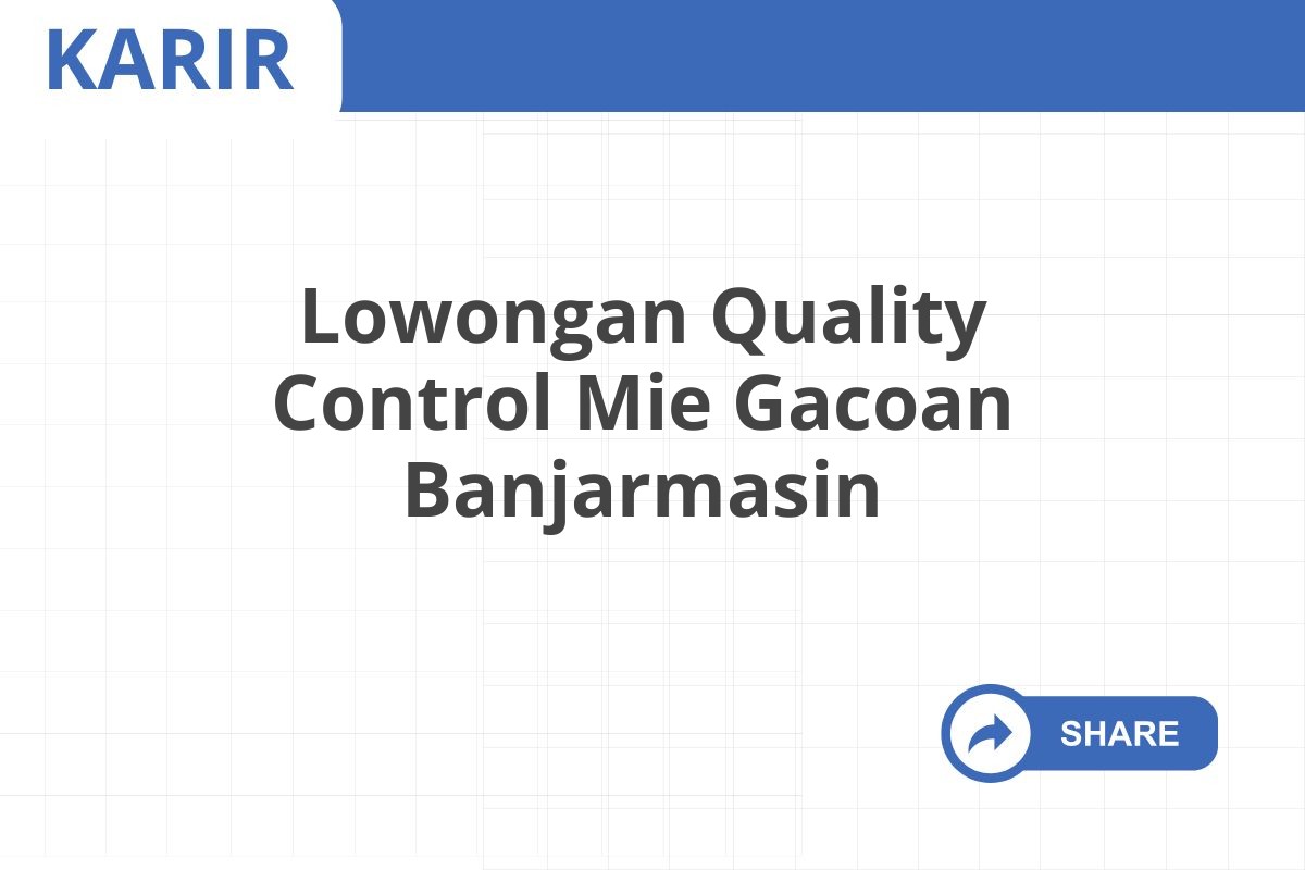 Lowongan Quality Control Mie Gacoan Banjarmasin