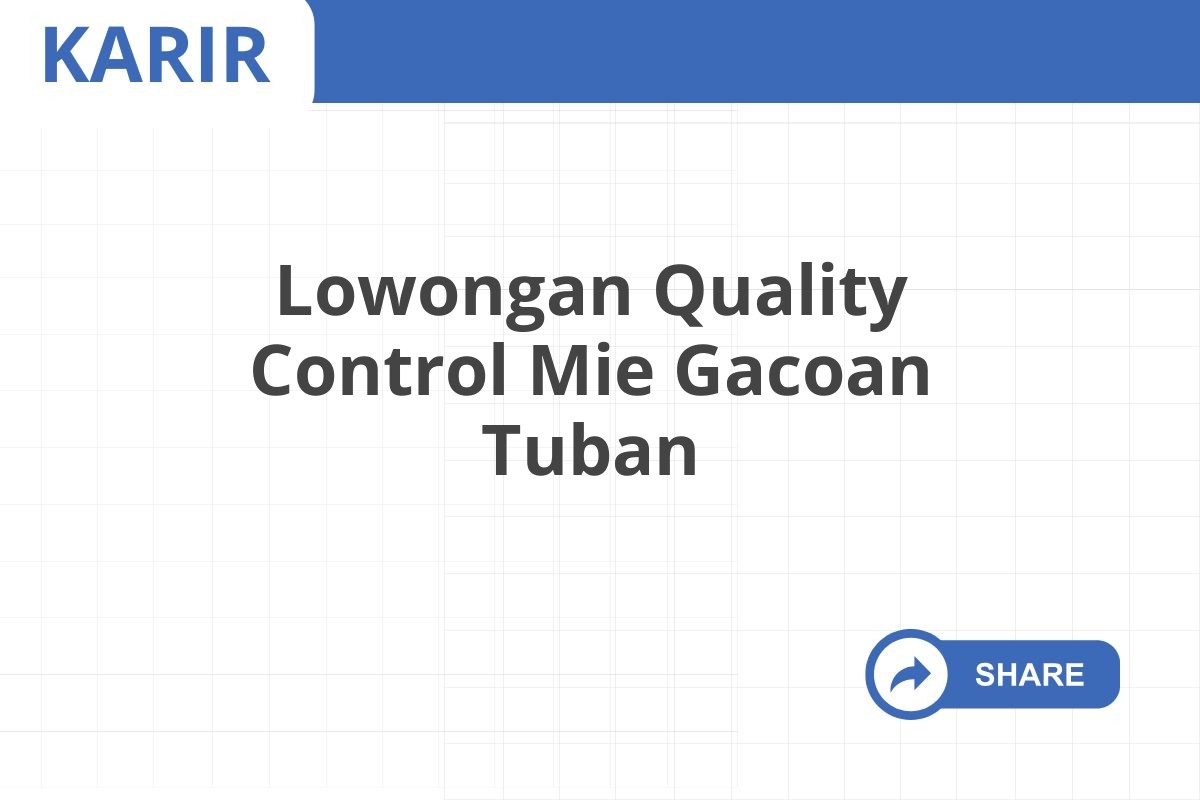 Lowongan Quality Control Mie Gacoan Tuban