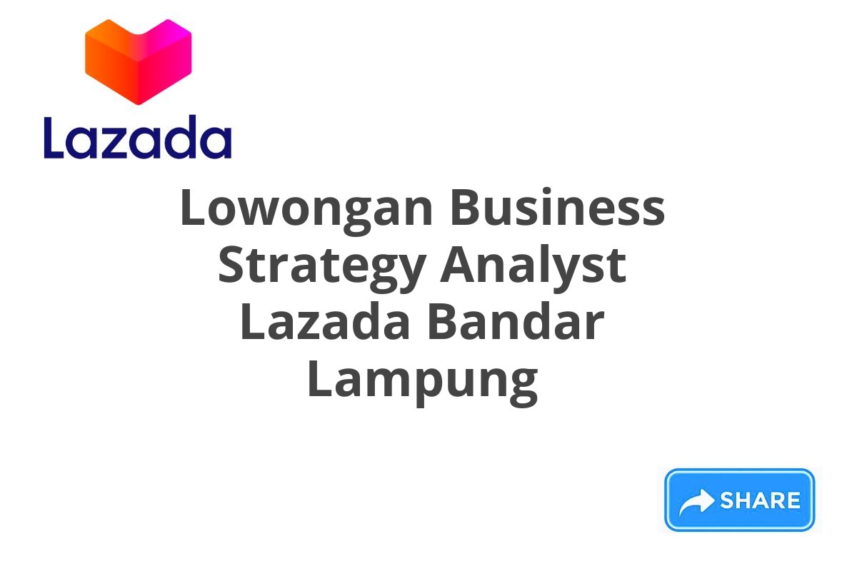 Lowongan Business Strategy Analyst Lazada Bandar Lampung