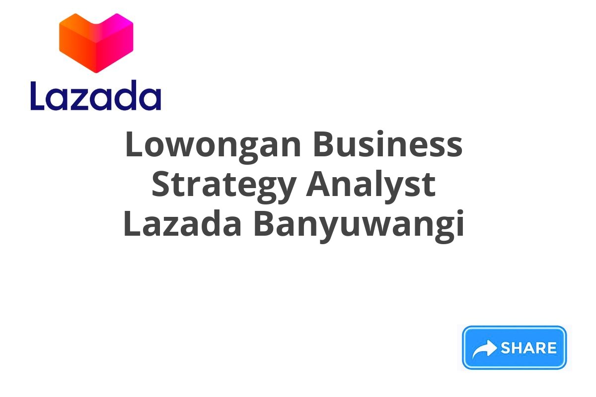 Lowongan Business Strategy Analyst Lazada Banyuwangi