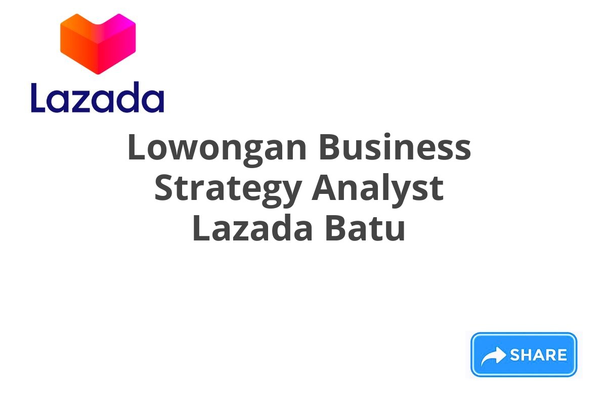 Lowongan Business Strategy Analyst Lazada Batu