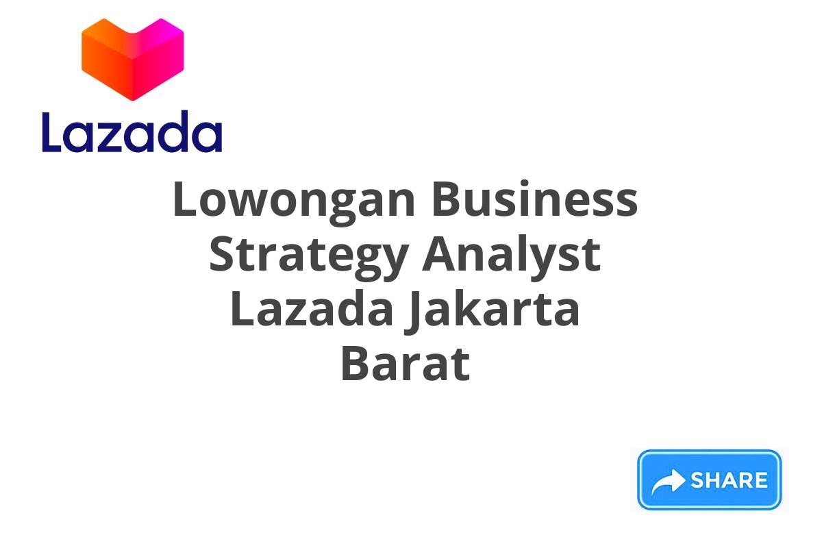 Lowongan Business Strategy Analyst Lazada Jakarta Barat