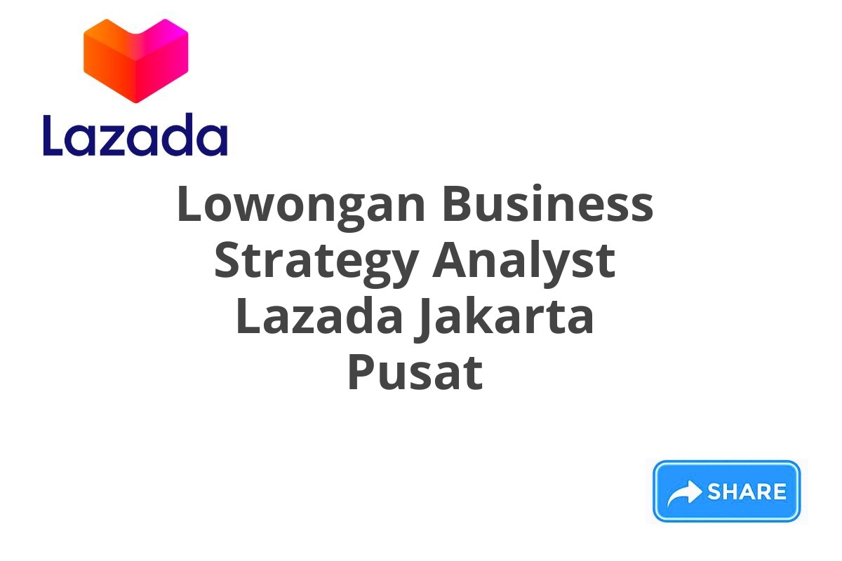 Lowongan Business Strategy Analyst Lazada Jakarta Pusat