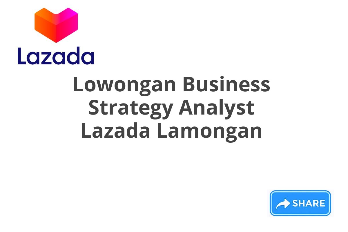Lowongan Business Strategy Analyst Lazada Lamongan