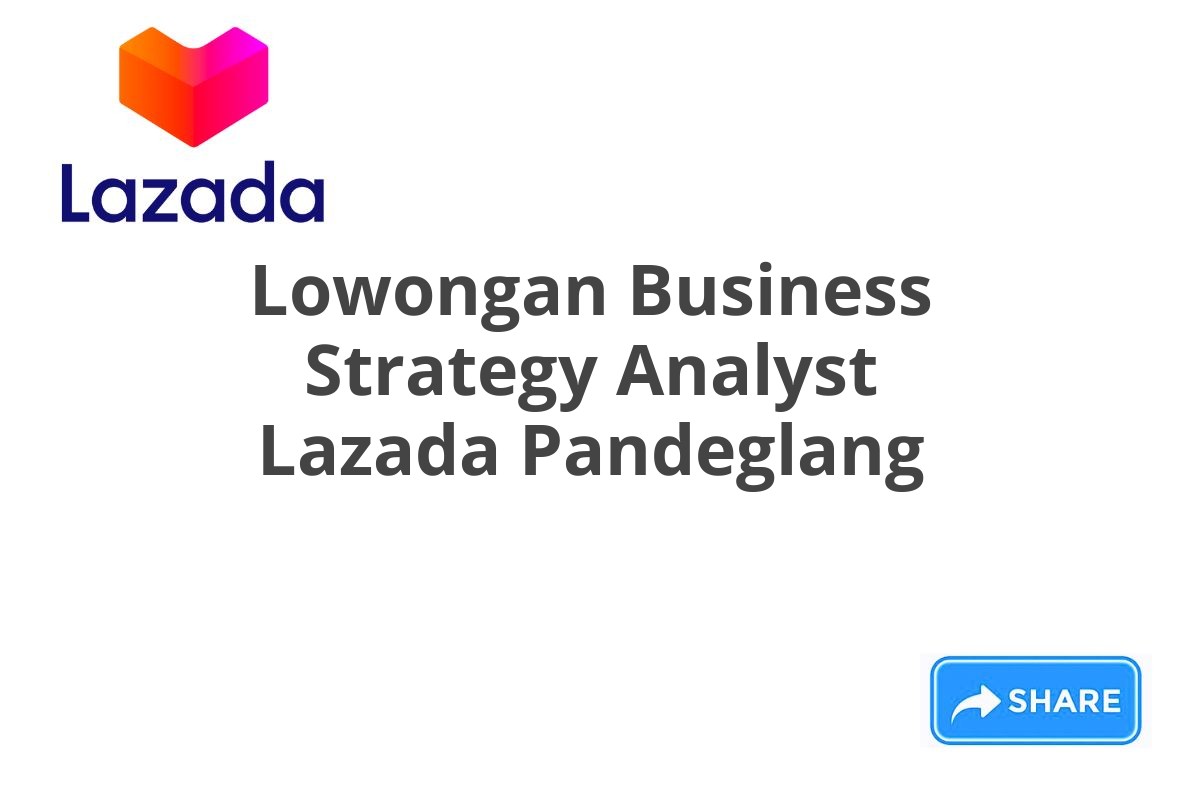 Lowongan Business Strategy Analyst Lazada Pandeglang