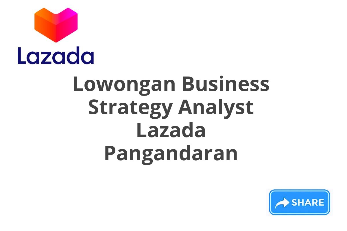 Lowongan Business Strategy Analyst Lazada Pangandaran