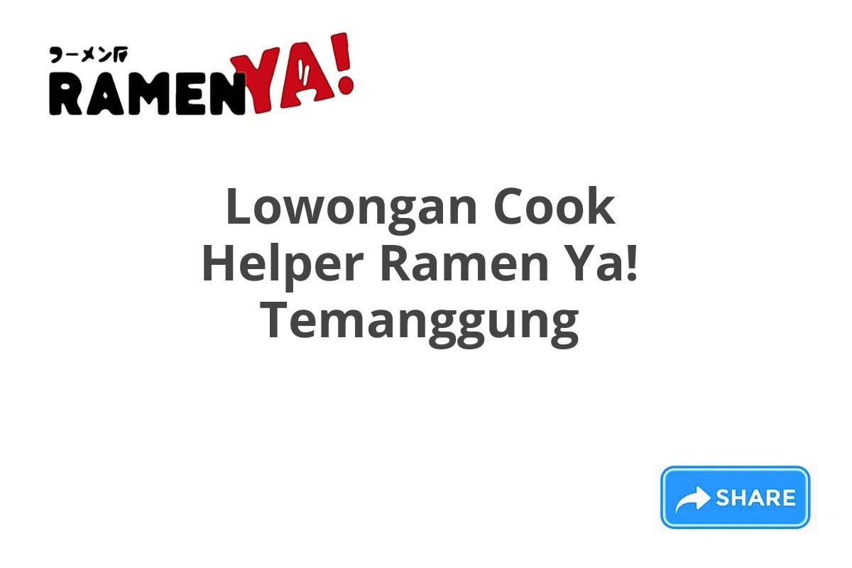 Lowongan Cook Helper Ramen Ya! Temanggung