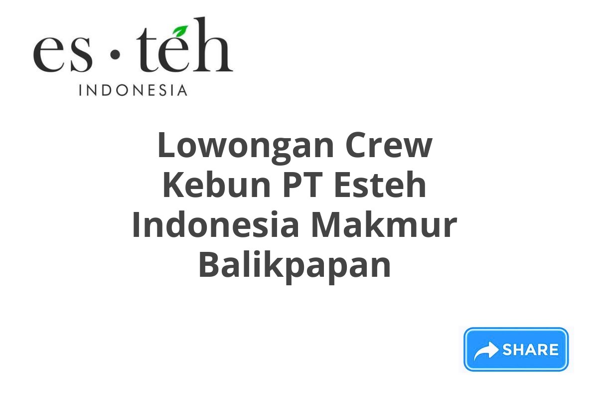 Lowongan Crew Kebun PT Esteh Indonesia Makmur Balikpapan