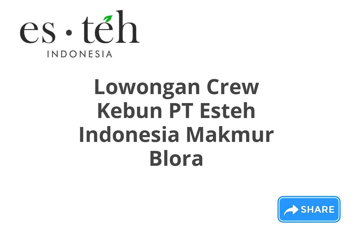 Lowongan Crew Kebun PT Esteh Indonesia Makmur Blora