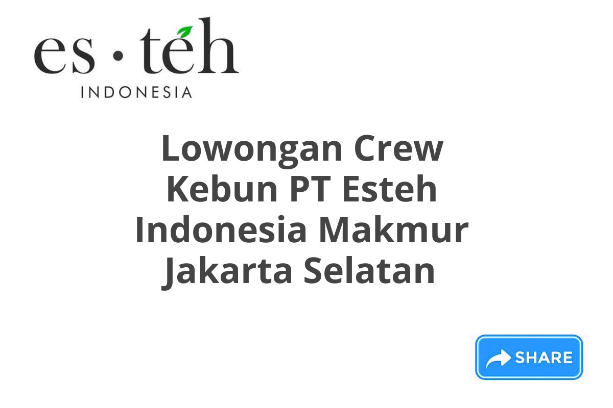 Lowongan Crew Kebun PT Esteh Indonesia Makmur Jakarta Selatan