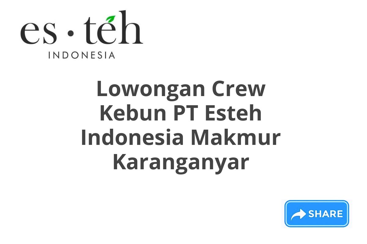 Lowongan Crew Kebun PT Esteh Indonesia Makmur Karanganyar