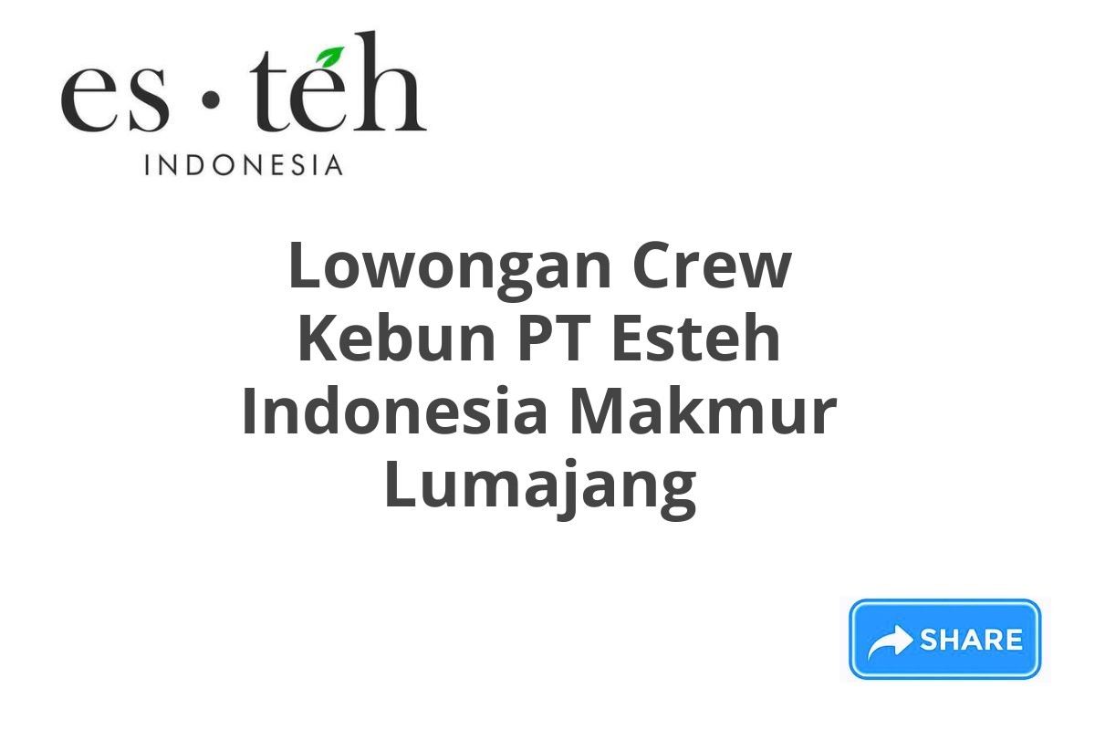 Lowongan Crew Kebun PT Esteh Indonesia Makmur Lumajang