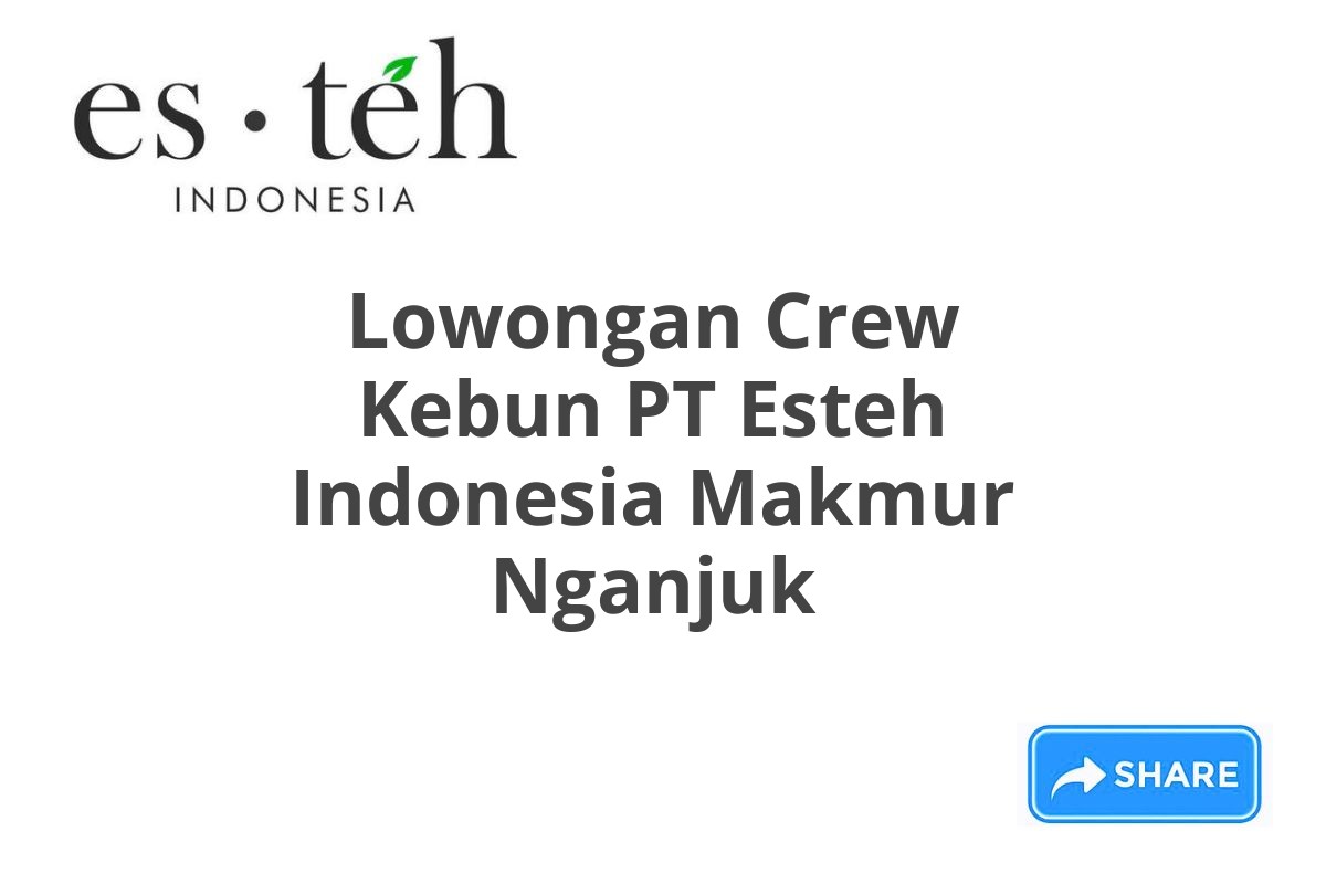 Lowongan Crew Kebun PT Esteh Indonesia Makmur Nganjuk