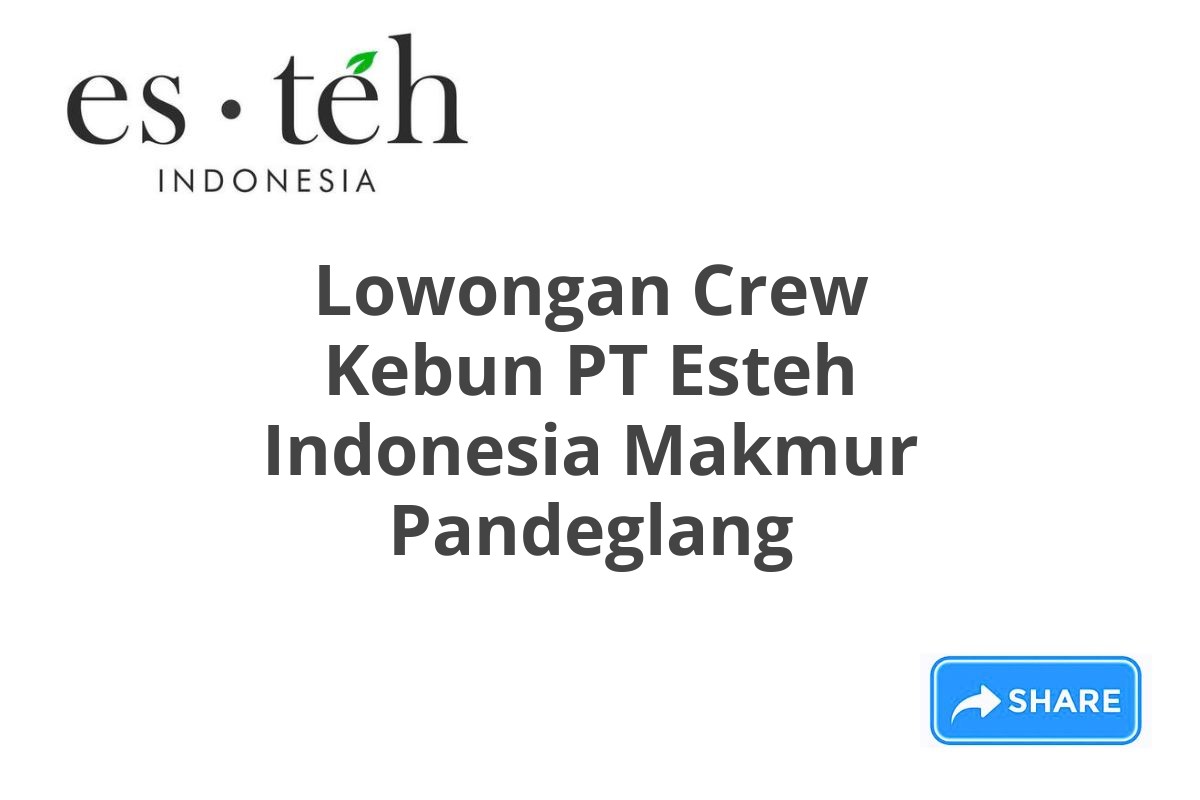 Lowongan Crew Kebun PT Esteh Indonesia Makmur Pandeglang