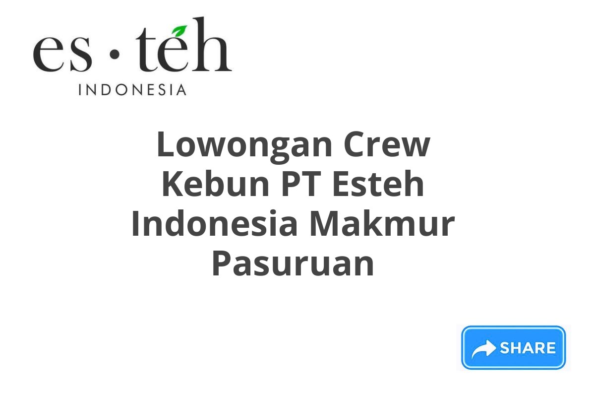 Lowongan Crew Kebun PT Esteh Indonesia Makmur Pasuruan