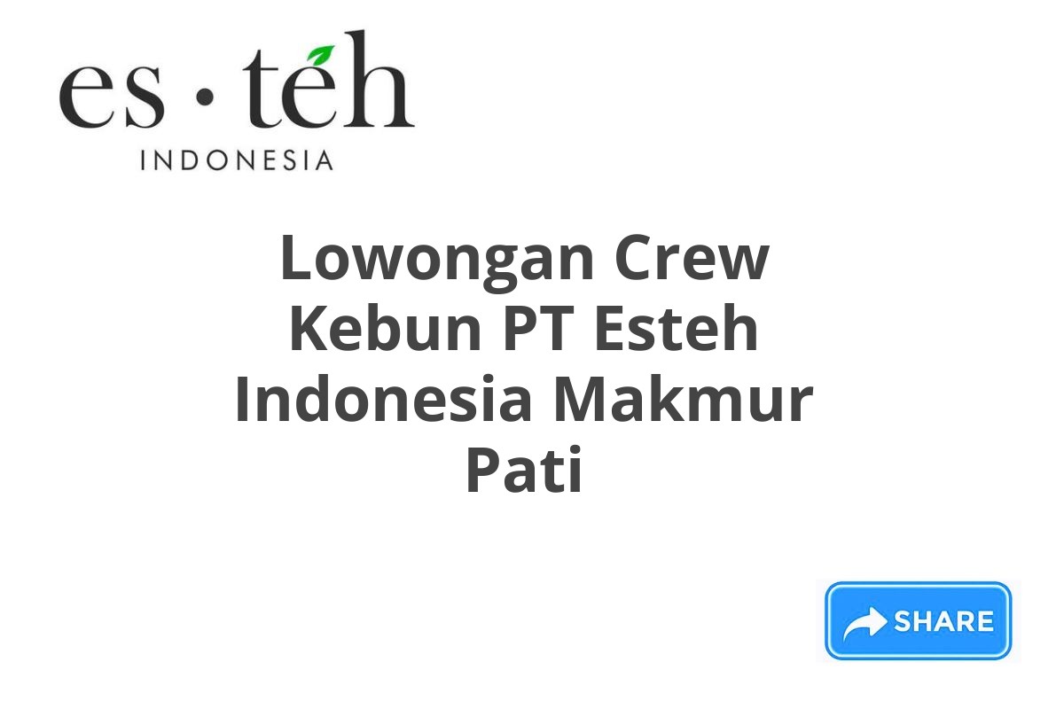 Lowongan Crew Kebun PT Esteh Indonesia Makmur Pati