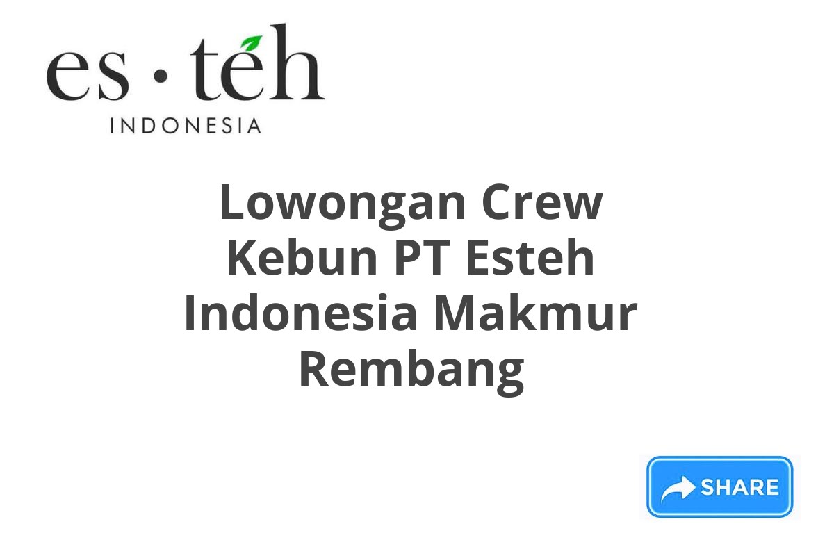 Lowongan Crew Kebun PT Esteh Indonesia Makmur Rembang