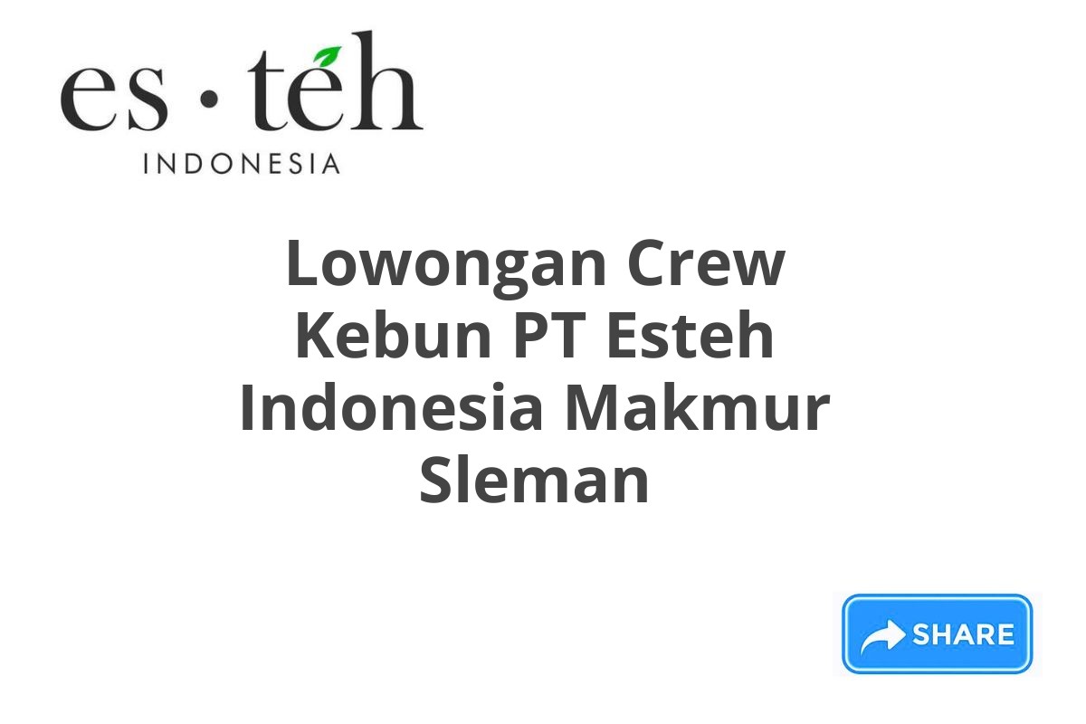 Lowongan Crew Kebun PT Esteh Indonesia Makmur Sleman