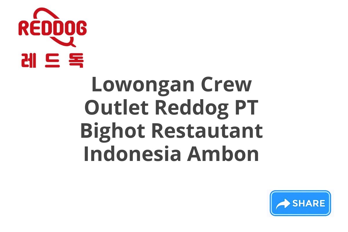 Lowongan Crew Outlet Reddog PT Bighot Restautant Indonesia Ambon