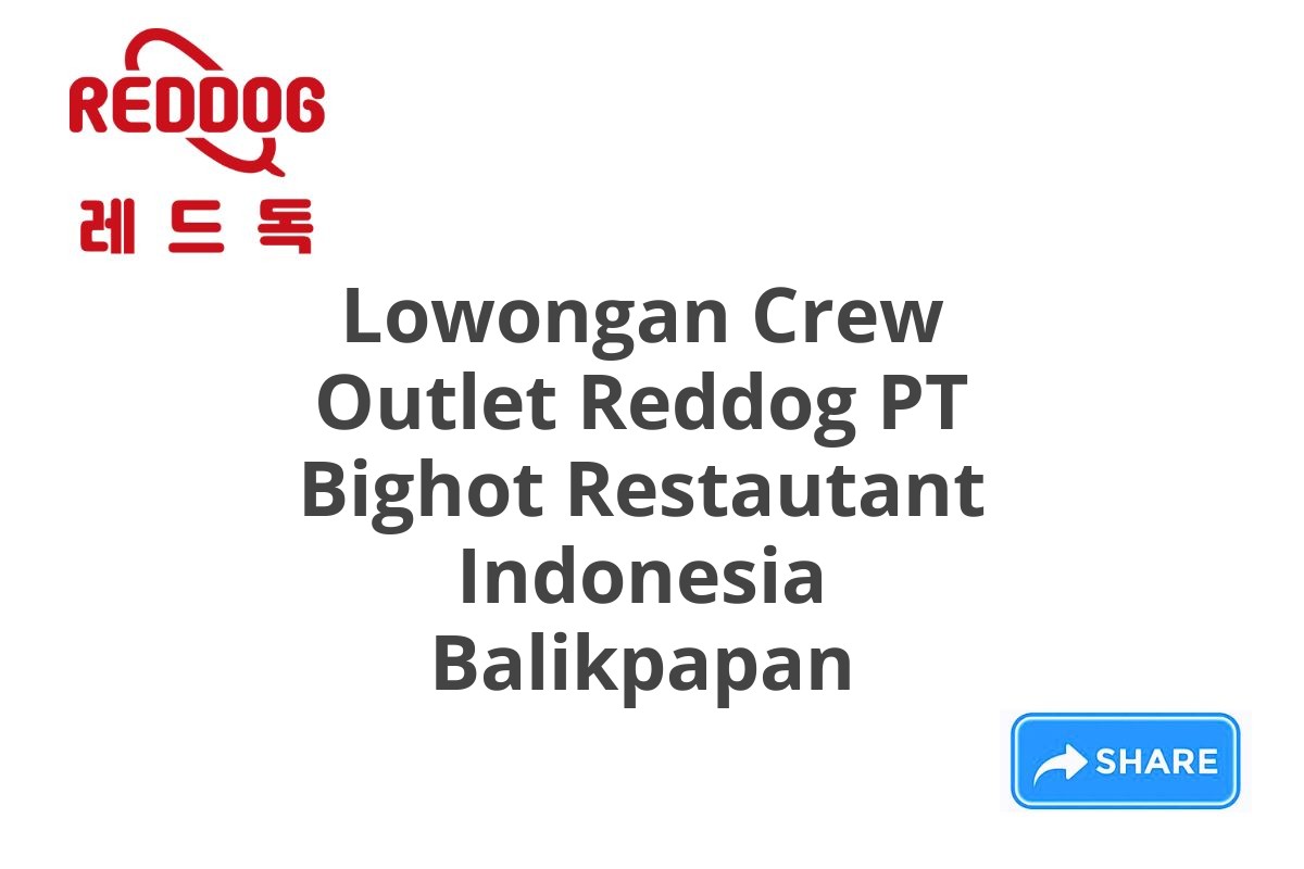 Lowongan Crew Outlet Reddog PT Bighot Restautant Indonesia Balikpapan