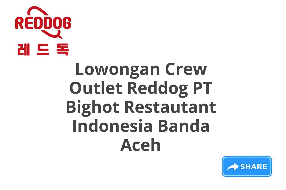 Lowongan Crew Outlet Reddog PT Bighot Restautant Indonesia Banda Aceh