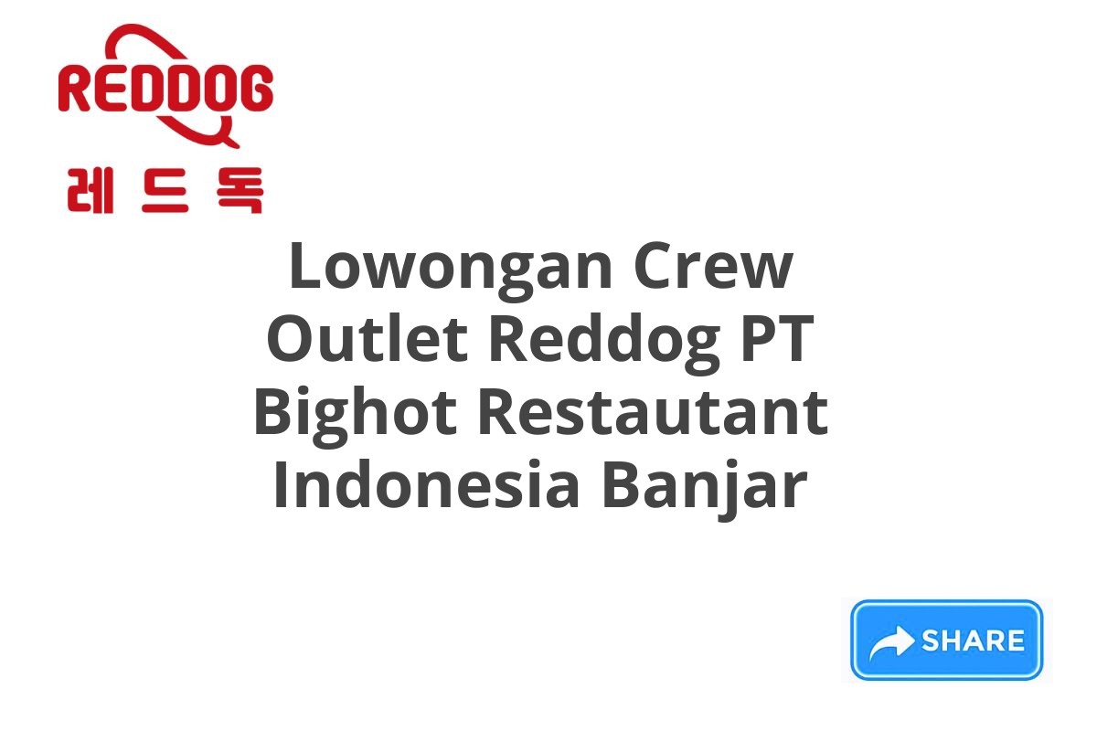 Lowongan Crew Outlet Reddog PT Bighot Restautant Indonesia Banjar