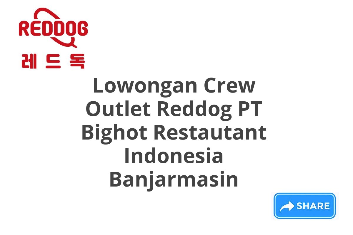 Lowongan Crew Outlet Reddog PT Bighot Restautant Indonesia Banjarmasin