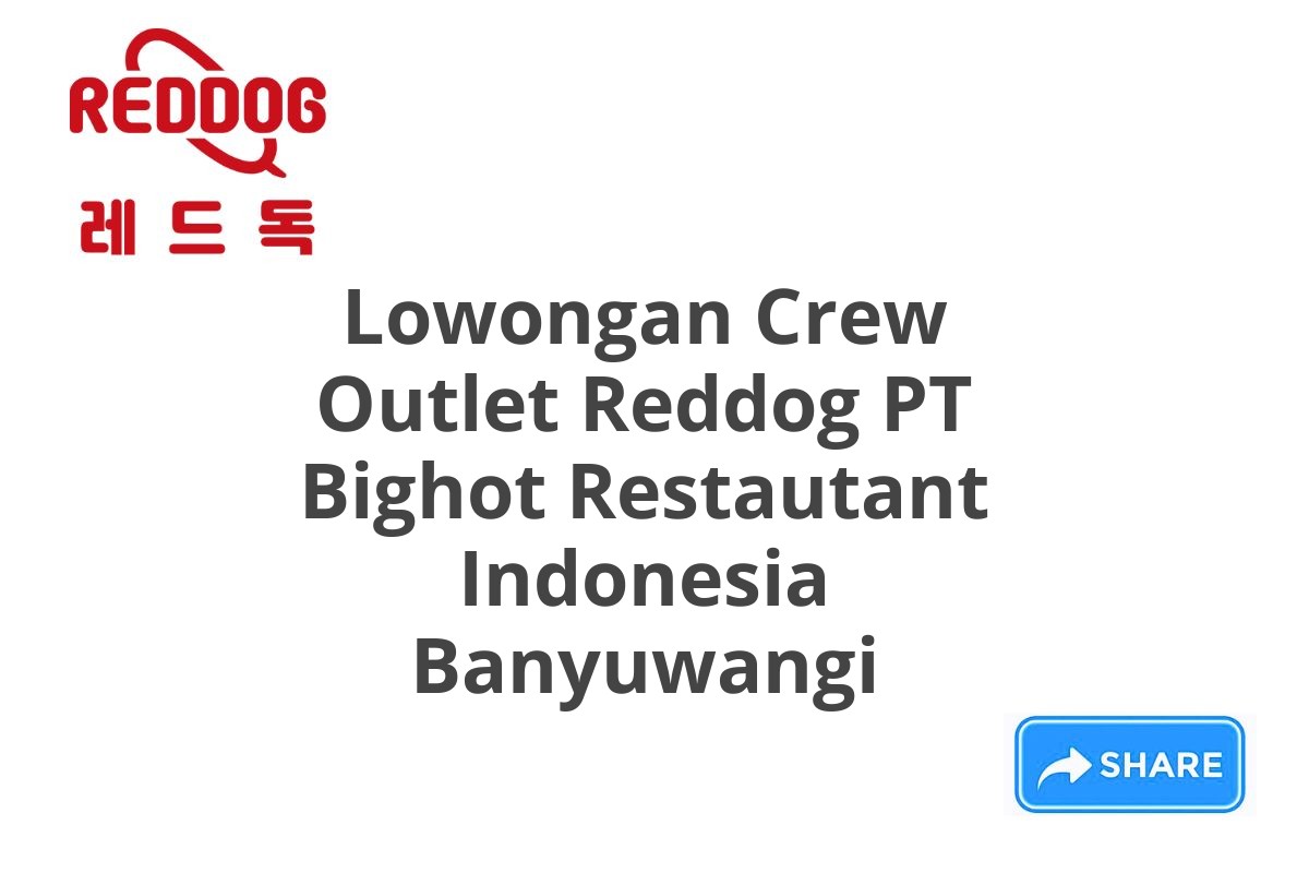 Lowongan Crew Outlet Reddog PT Bighot Restautant Indonesia Banyuwangi