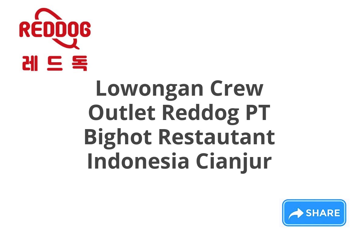 Lowongan Crew Outlet Reddog PT Bighot Restautant Indonesia Cianjur