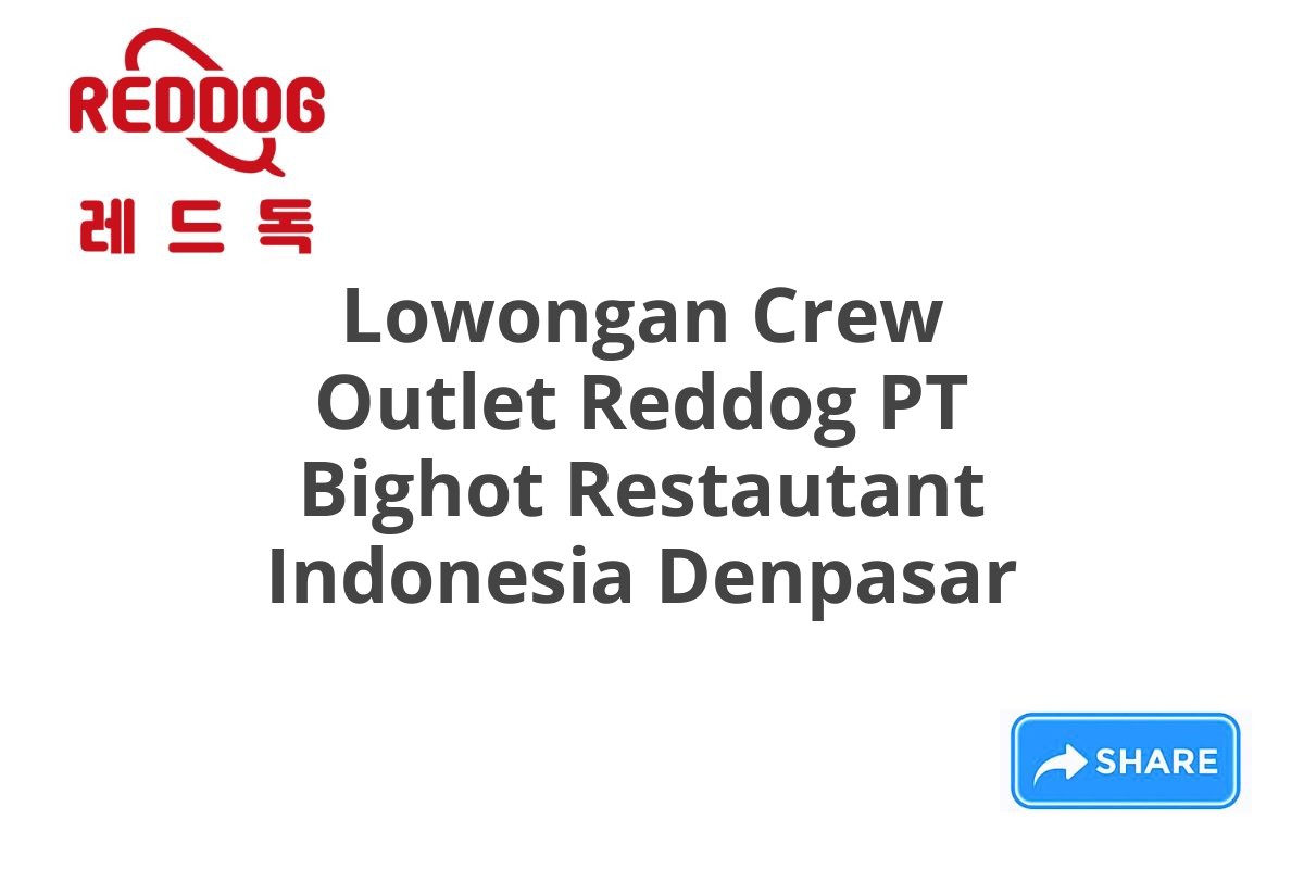 Lowongan Crew Outlet Reddog PT Bighot Restautant Indonesia Denpasar