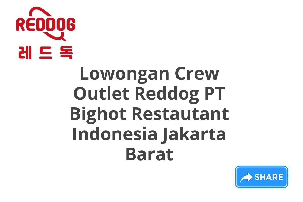 Lowongan Crew Outlet Reddog PT Bighot Restautant Indonesia Jakarta Barat