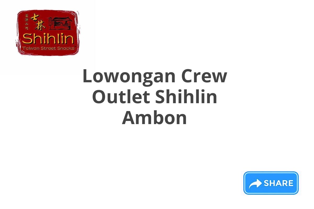 Lowongan Crew Outlet Shihlin Ambon