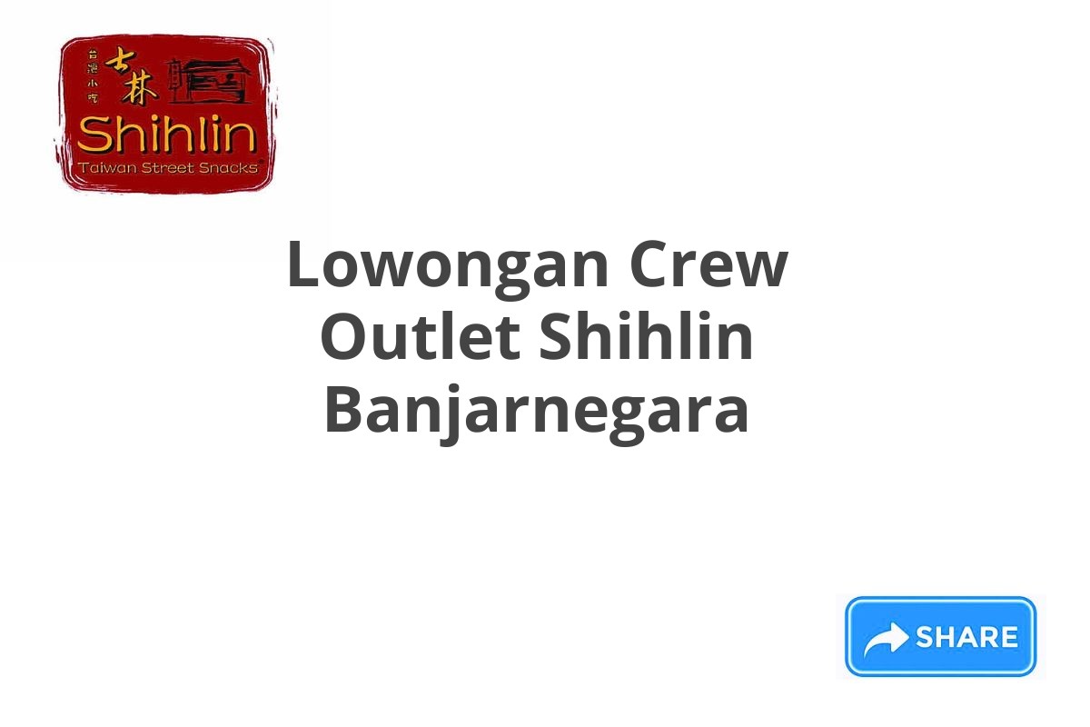 Lowongan Crew Outlet Shihlin Banjarnegara