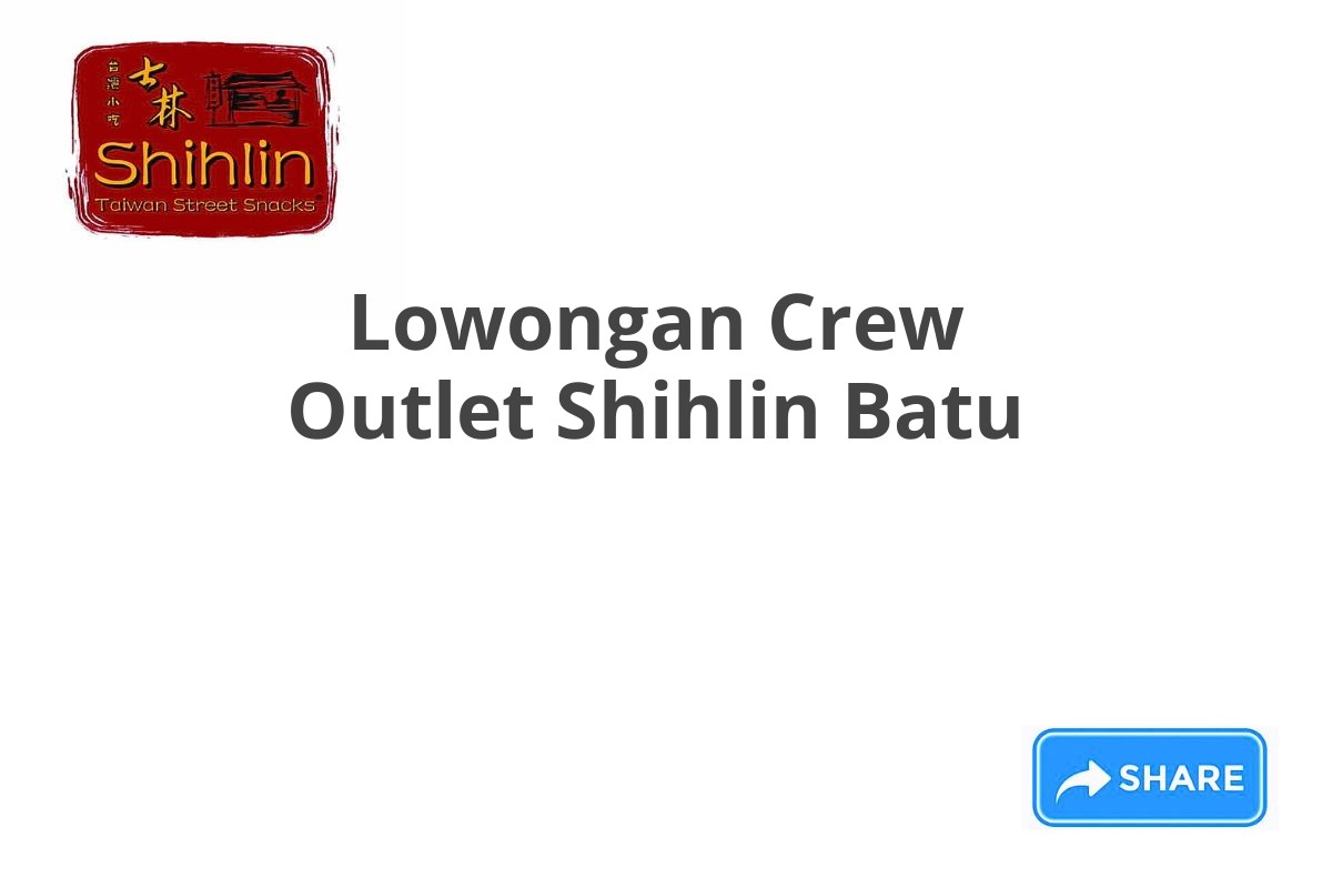 Lowongan Crew Outlet Shihlin Batu